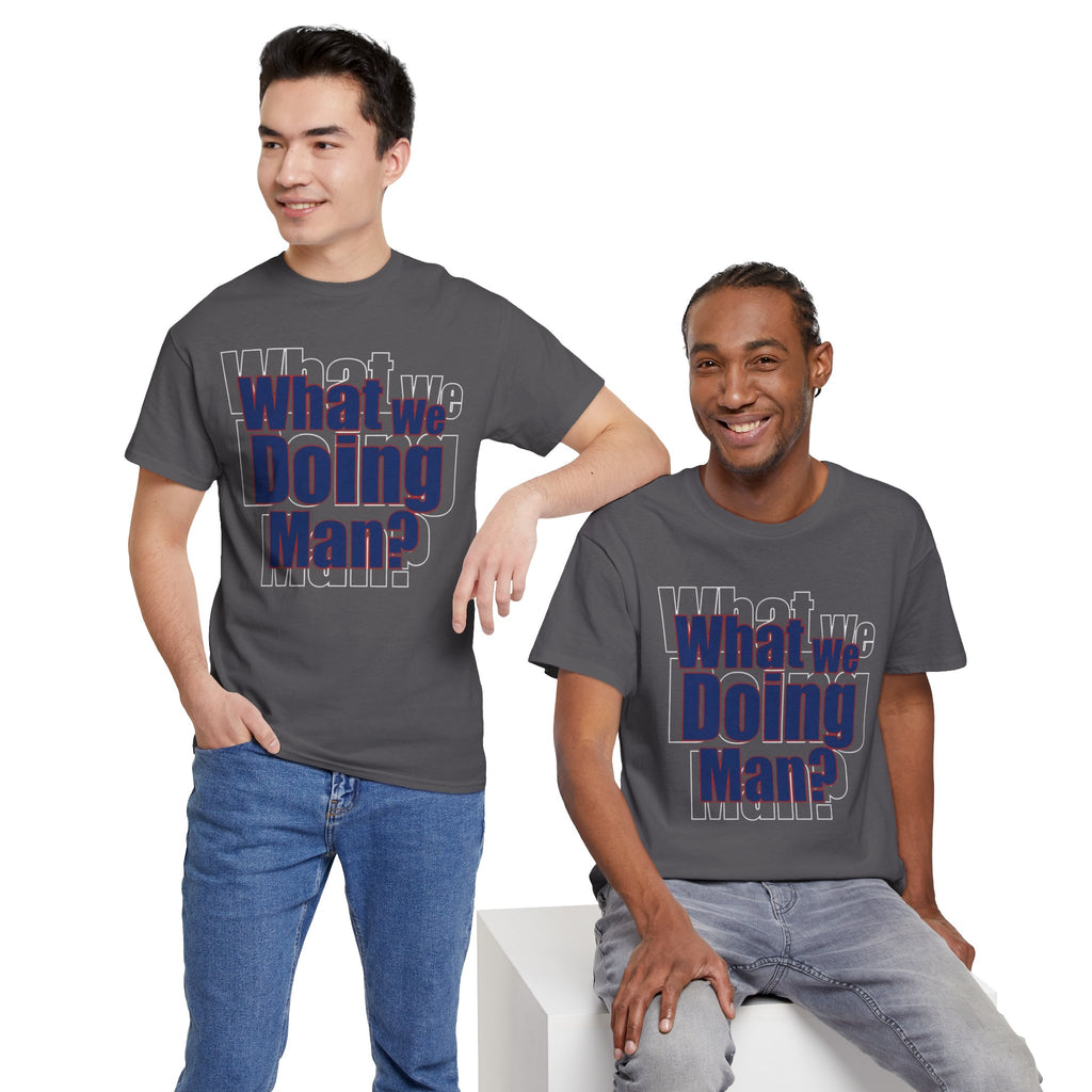 What We Doing Man? T-Shirt — Funny Bold Retro Slogan Unisex Tee