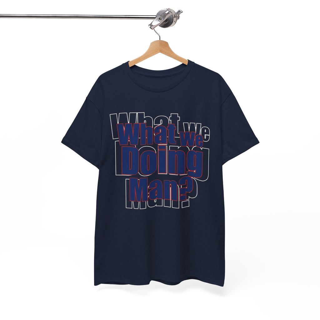 What We Doing Man? T-Shirt — Funny Bold Retro Slogan Unisex Tee