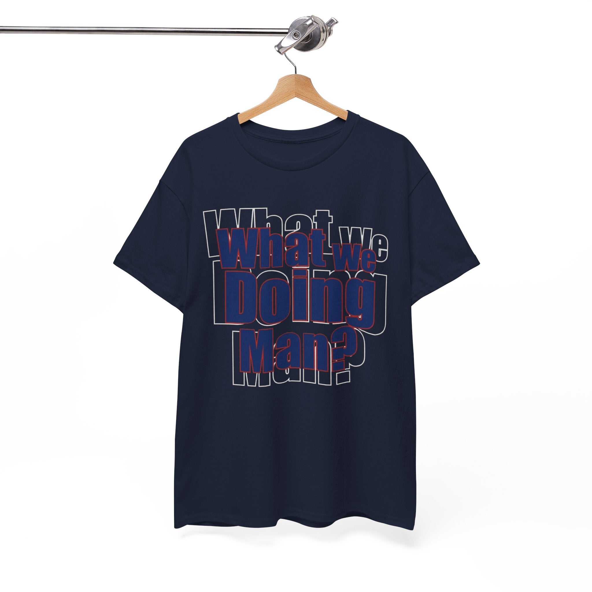 What We Doing Man? T-Shirt — Funny Bold Retro Slogan Unisex Tee