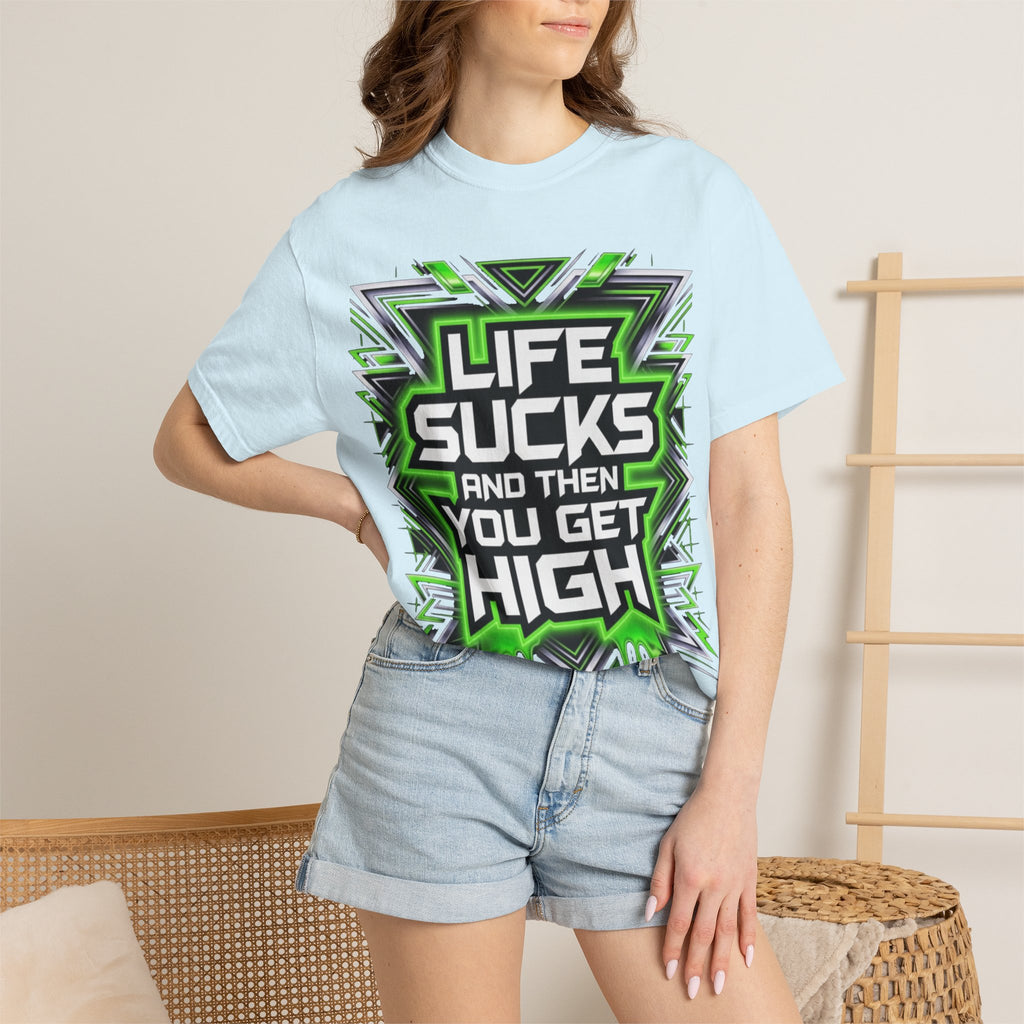 T-Shirt — "Life Sucks and Then You Get High" Graphic Tee (Green Neon) Multiple Colors