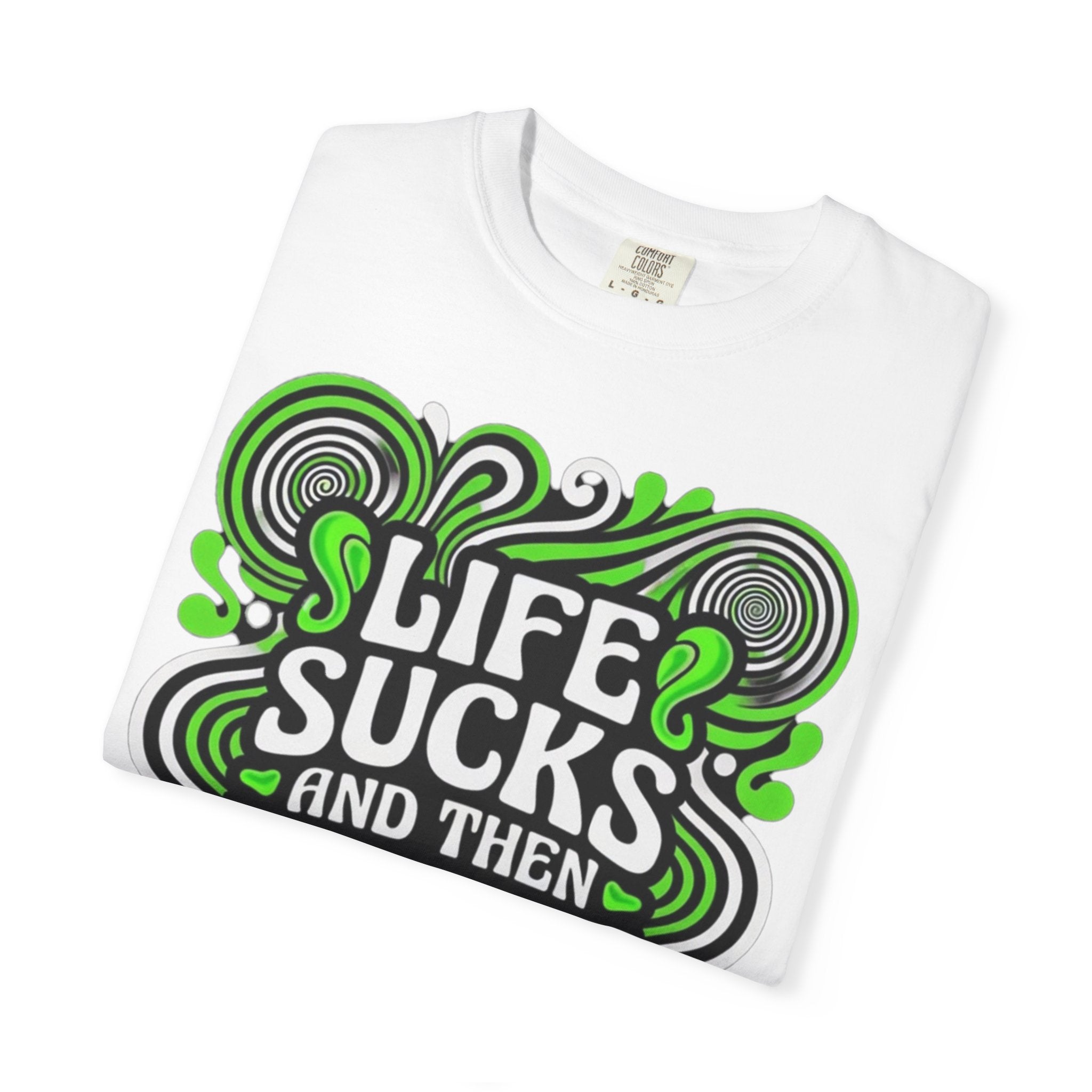 Life Sucks and Then You Get High T-Shirt Green Psychadelic Multiple Colors