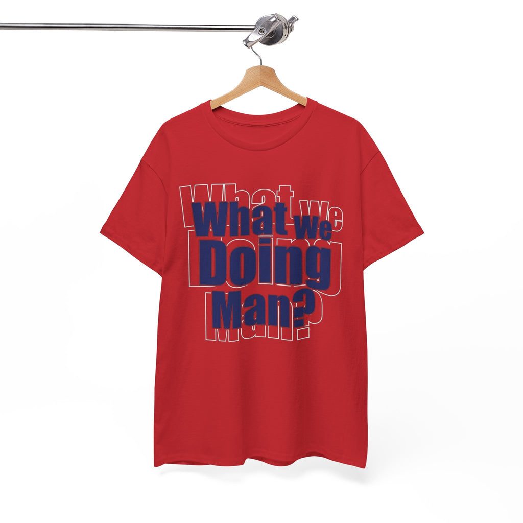 What We Doing Man? T-Shirt — Funny Bold Retro Slogan Unisex Tee