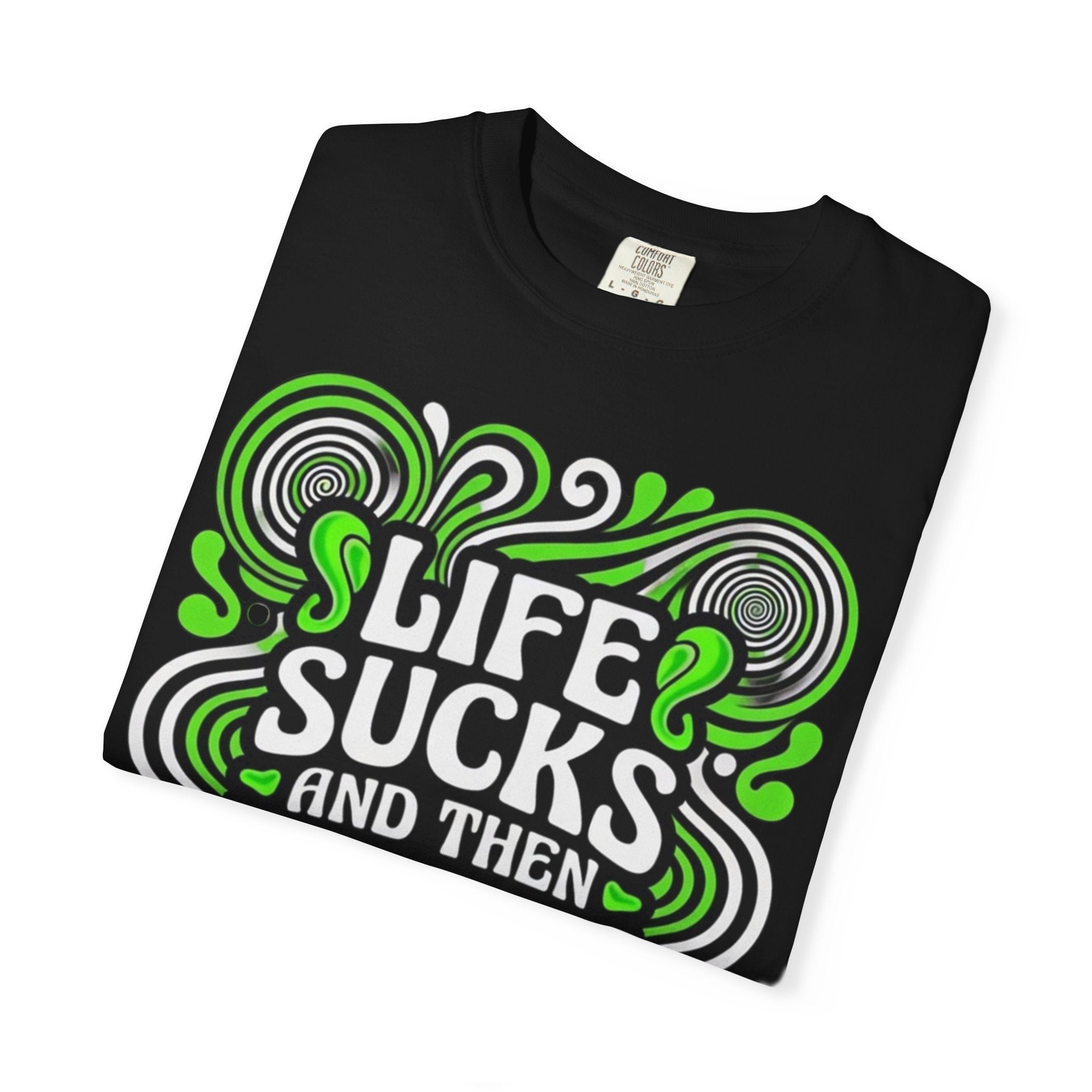 Life Sucks and Then You Get High T-Shirt Green Psychadelic Multiple Colors